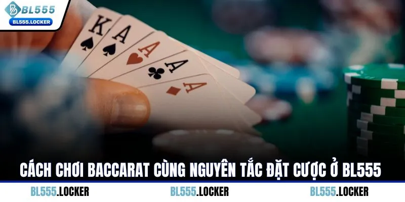 Cách chơi Baccarat cùng nguyên tắc đặt cược ở BL555
