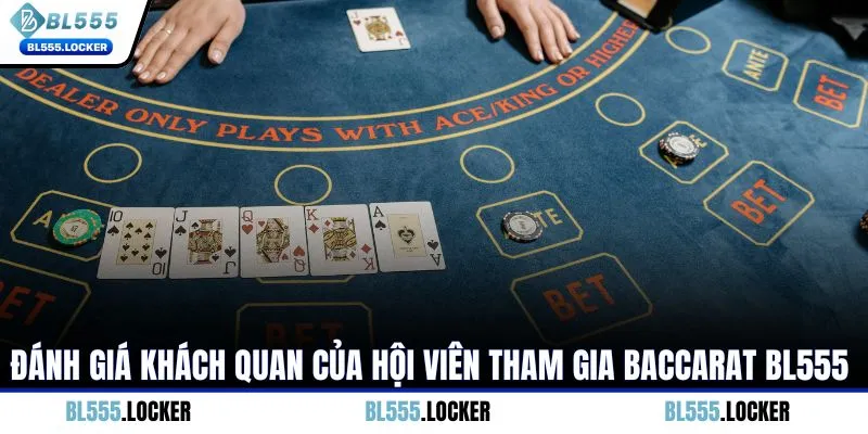 Đánh giá khách quan của hội viên tham gia Baccarat BL555