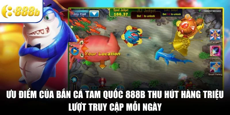 Ưu điểm của bắn cá tam quốc 888B thu hút hàng triệu lượt truy cập mỗi ngày