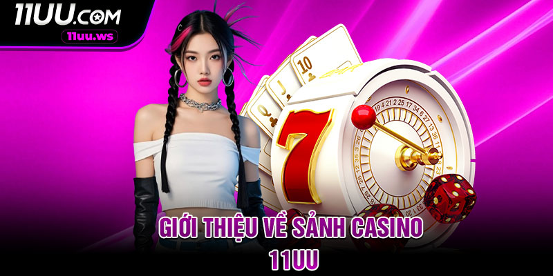 Giới thiệu về sảnh Casino 11uu